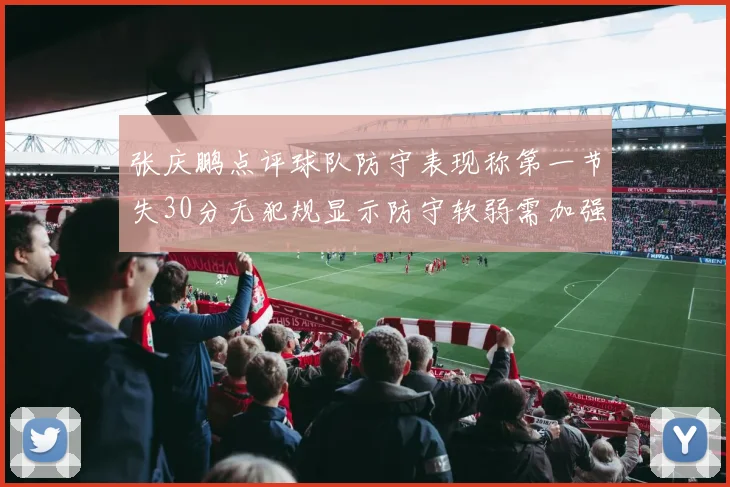 张庆鹏点评球队防守表现称第一节失30分无犯规显示防守软弱需加强
